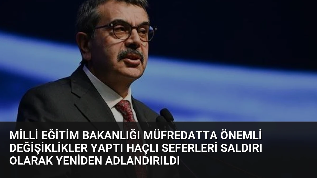 Milli Eğitim Bakanlığı Müfredatta Önemli Değişiklikler Yaptı Haçlı Seferleri Saldırı Olarak Yeniden Adlandırıldı