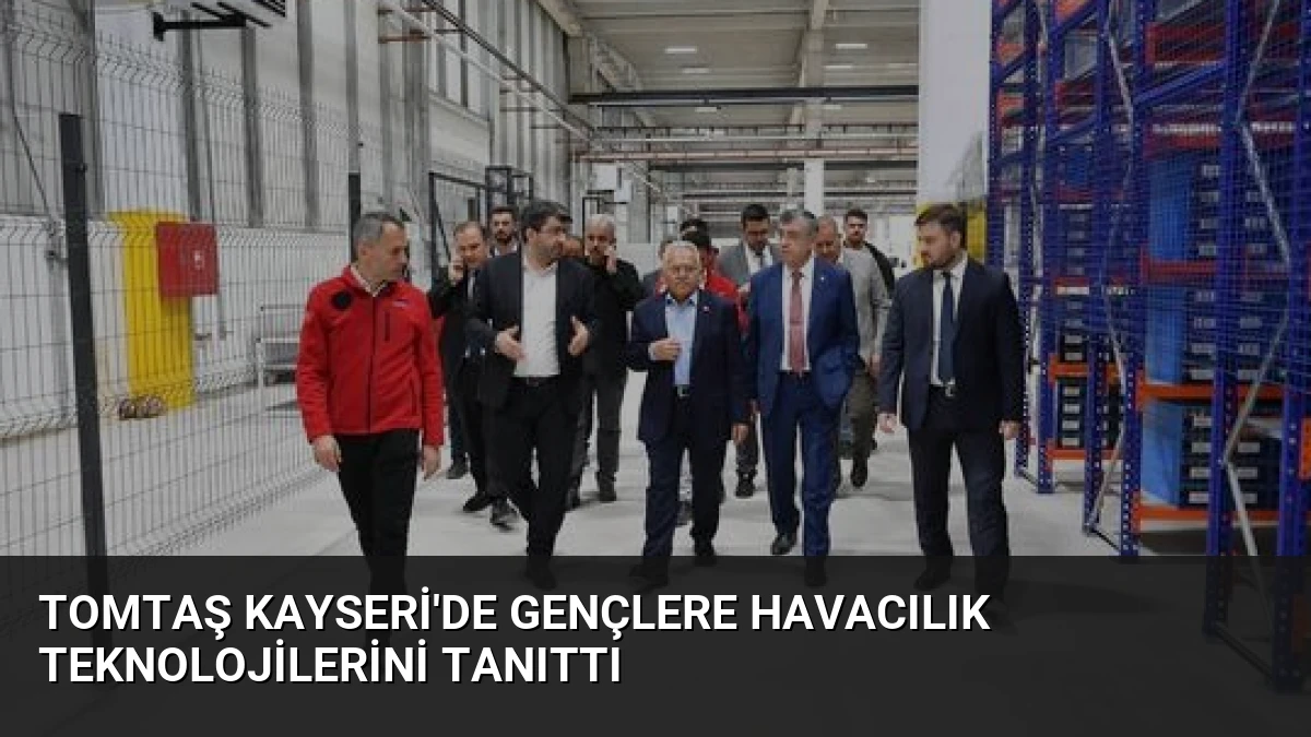 TOMTAŞ Kayseri’de Gençlere Havacılık Teknolojilerini Tanıttı