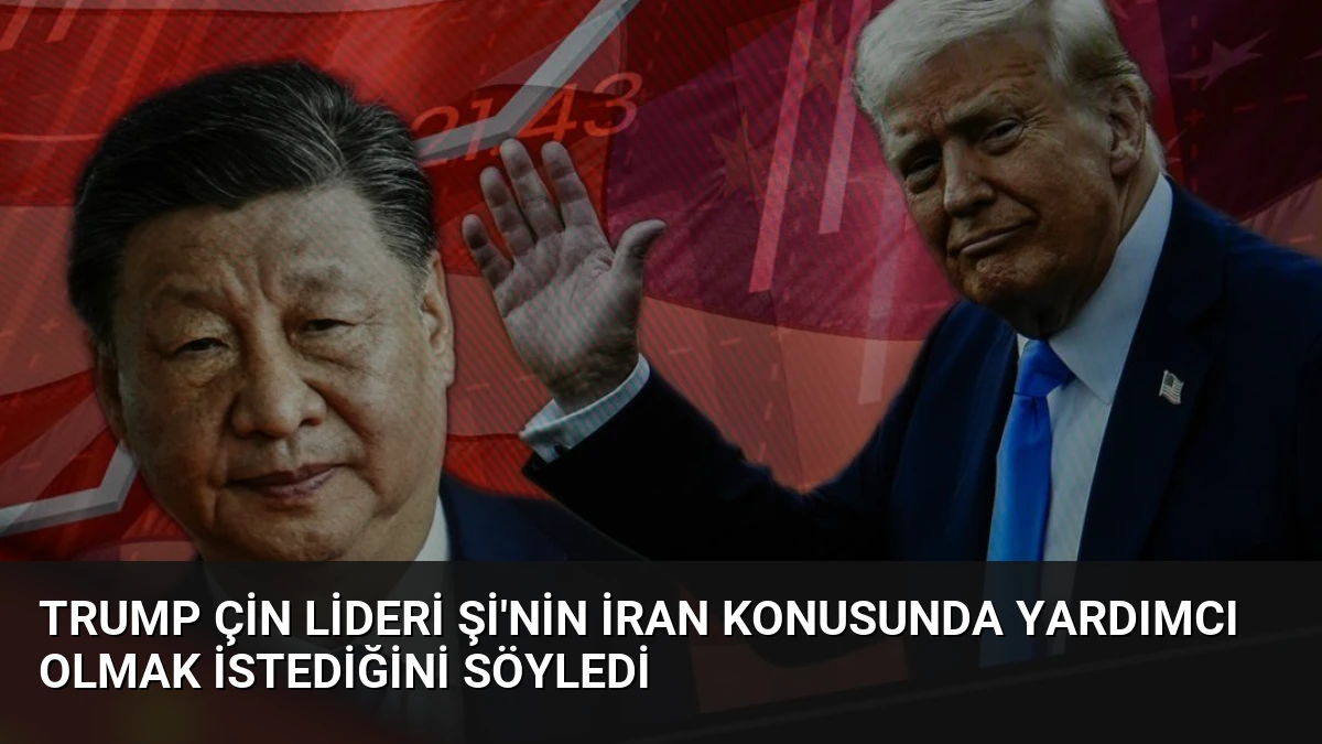 Trump Çin Lideri Şi’nin İran Konusunda Yardımcı Olmak İstediğini Söyledi