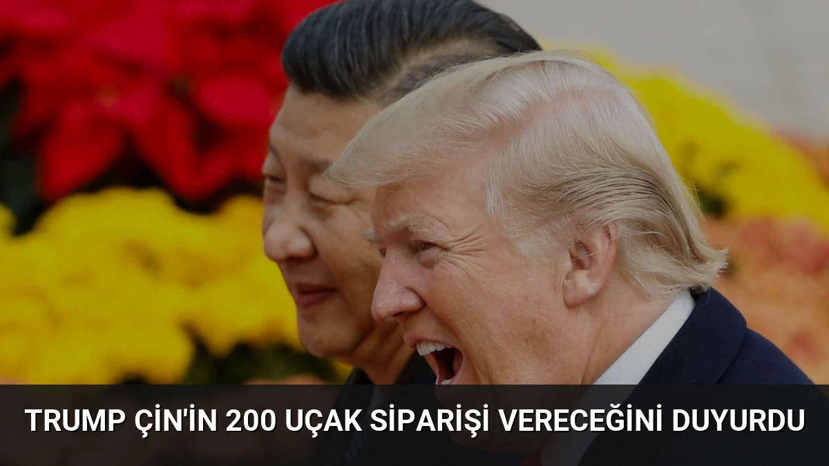 Trump Çin’in 200 Uçak Siparişi Vereceğini Duyurdu