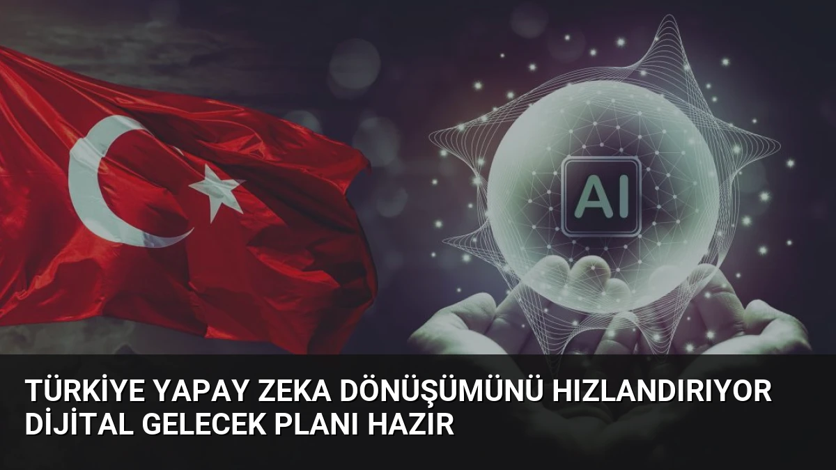 Türkiye Yapay Zeka Dönüşümünü Hızlandırıyor Dijital Gelecek Planı Hazır