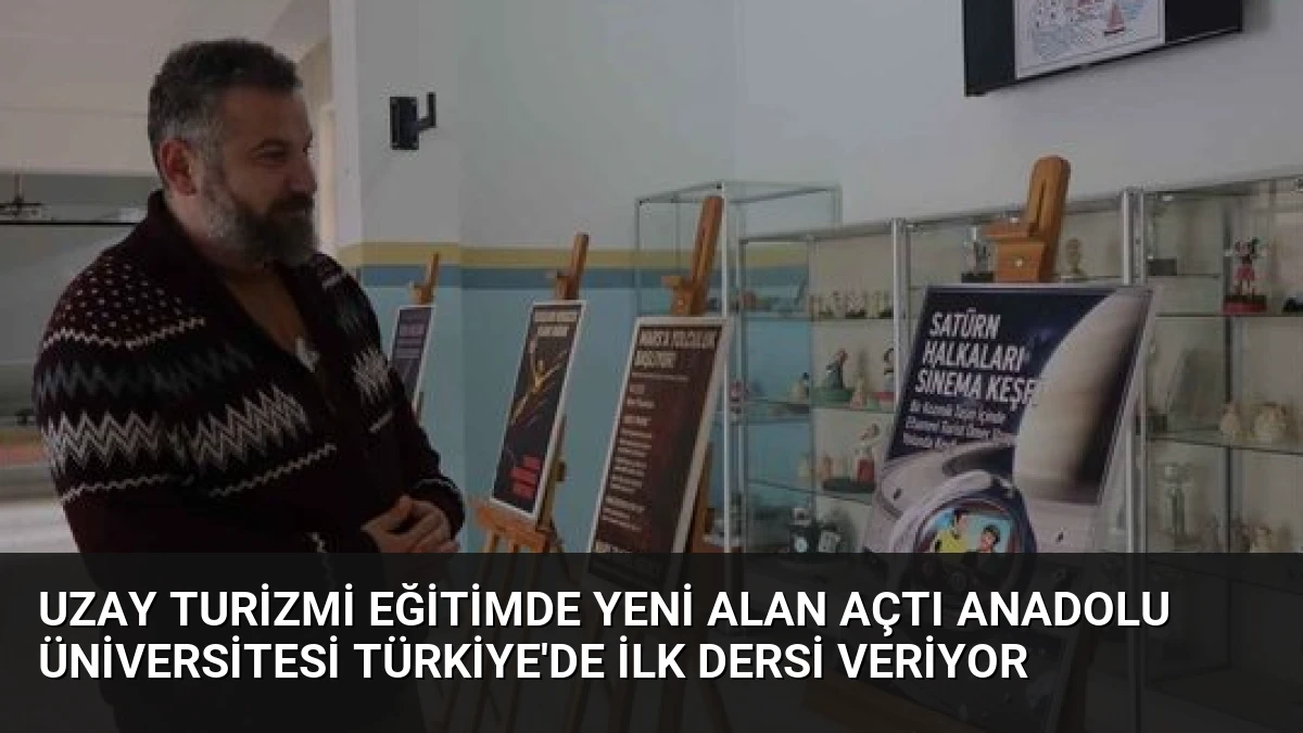 Uzay Turizmi Eğitimde Yeni Alan Açtı Anadolu Üniversitesi Türkiye’de İlk Dersi Veriyor