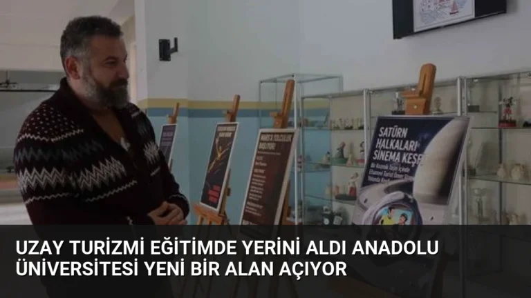 Uzay Turizmi Eğitimde Yerini Aldı Anadolu Üniversitesi Yeni Bir Alan Açıyor
