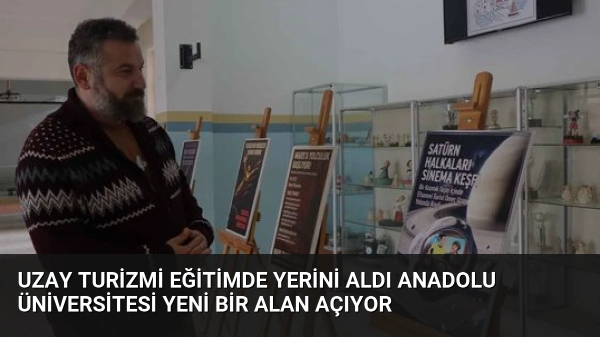 Uzay Turizmi Eğitimde Yerini Aldı Anadolu Üniversitesi Yeni Bir Alan Açıyor