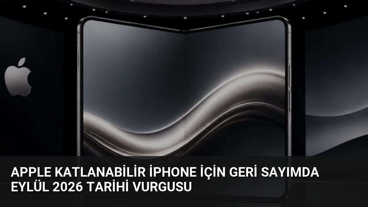 Apple Katlanabilir iPhone İçin Geri Sayımda Eylül 2026 Tarihi Vurgusu