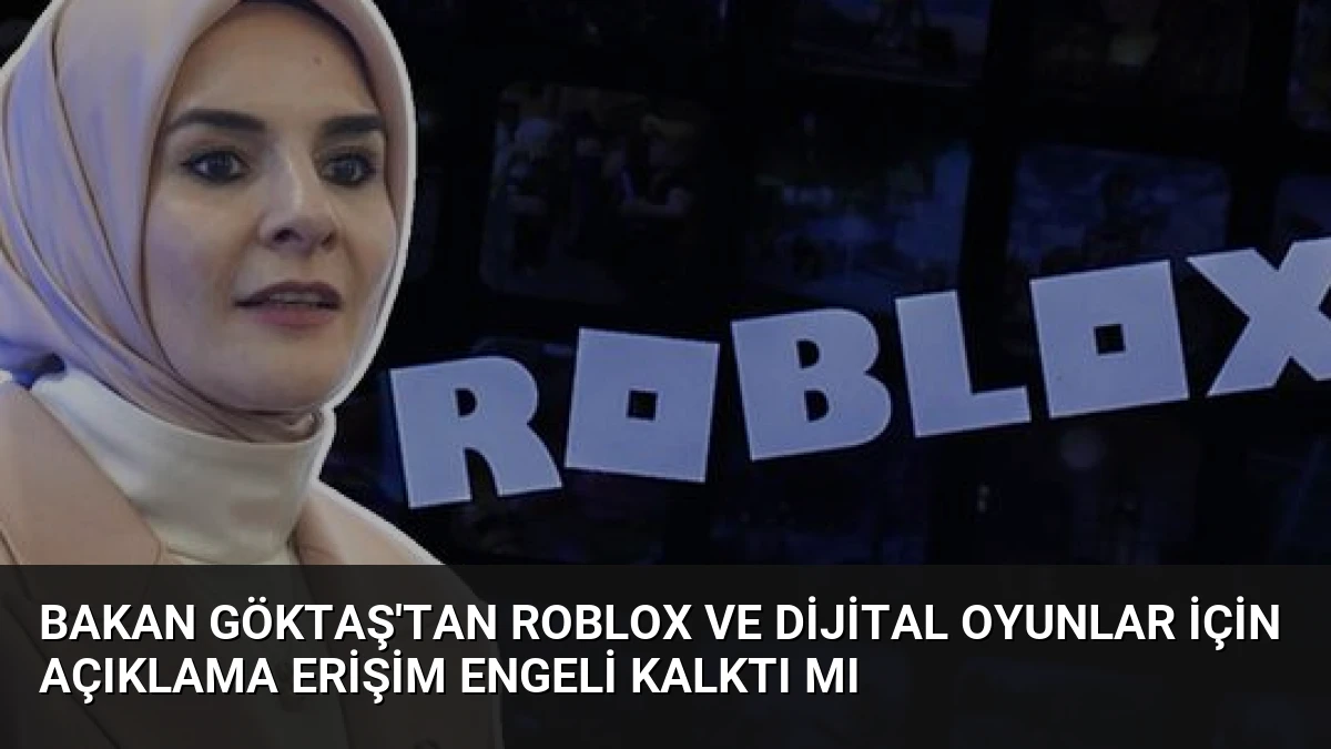 Bakan Göktaş’tan Roblox ve Dijital Oyunlar İçin Açıklama Erişim Engeli Kalktı Mı