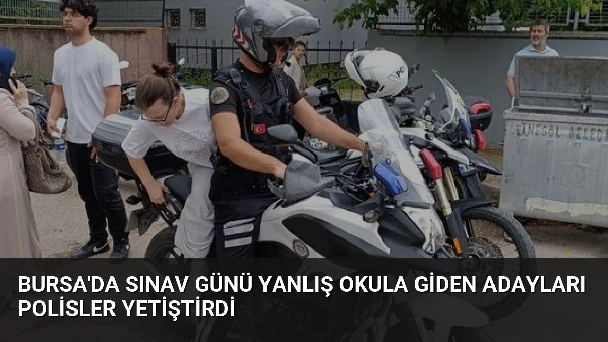 Bursa’da Sınav Günü Yanlış Okula Giden Adayları Polisler Yetiştirdi