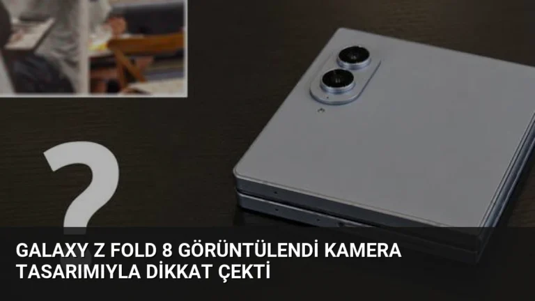 Galaxy Z Fold 8 Görüntülendi Kamera Tasarımıyla Dikkat Çekti