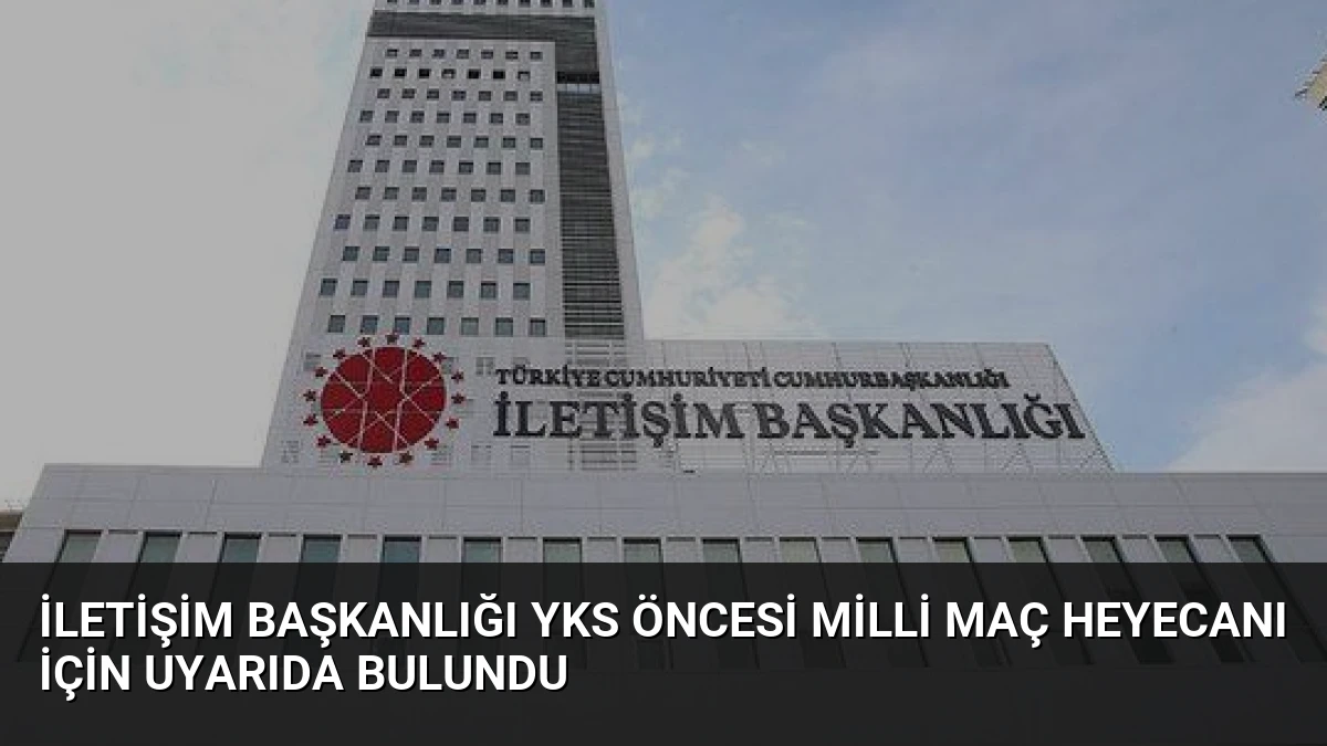 İletişim Başkanlığı YKS Öncesi Milli Maç Heyecanı İçin Uyarıda Bulundu