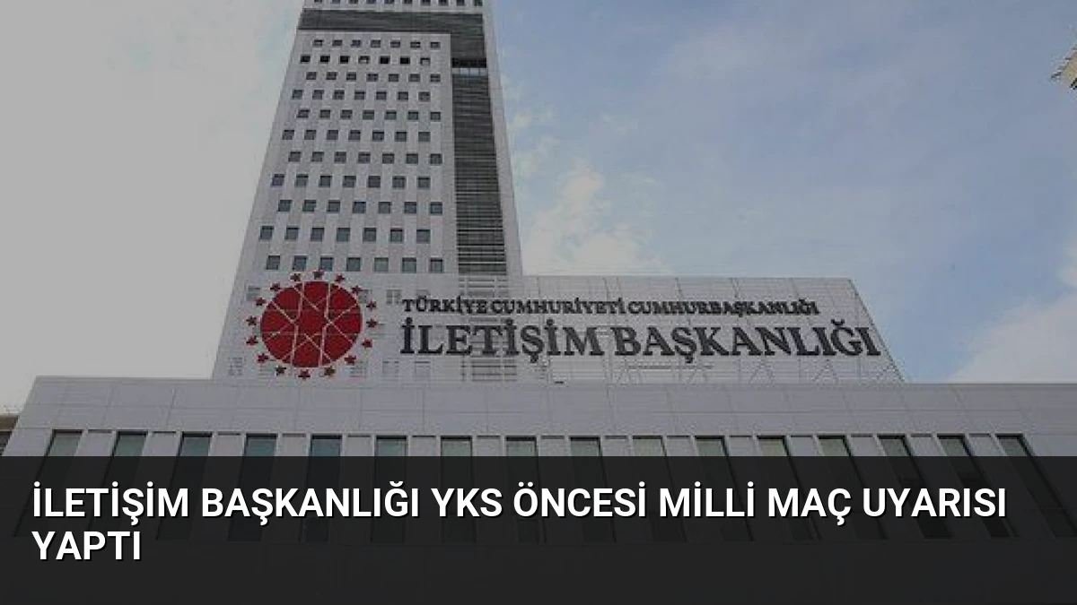 İletişim Başkanlığı YKS Öncesi Milli Maç Uyarısı Yaptı