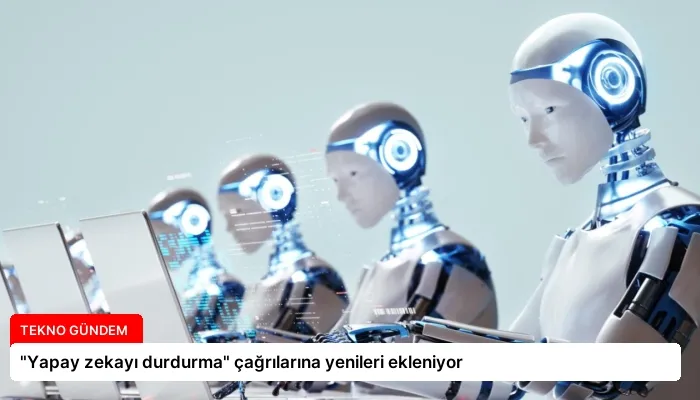 “Yapay zekayı durdurma” çağrılarına yenileri ekleniyor