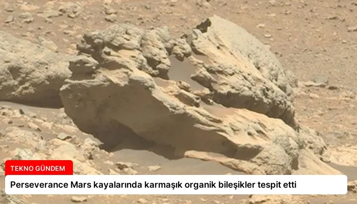 Perseverance Mars kayalarında karmaşık organik bileşikler tespit etti