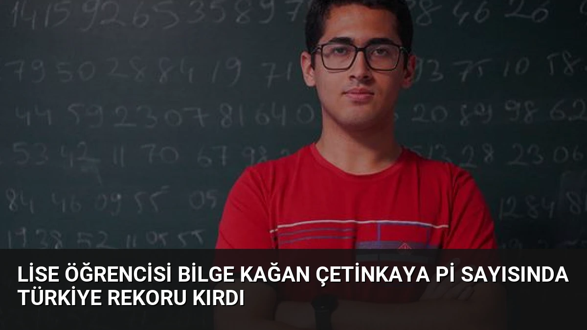 Lise Öğrencisi Bilge Kağan Çetinkaya Pi Sayısında Türkiye Rekoru Kırdı