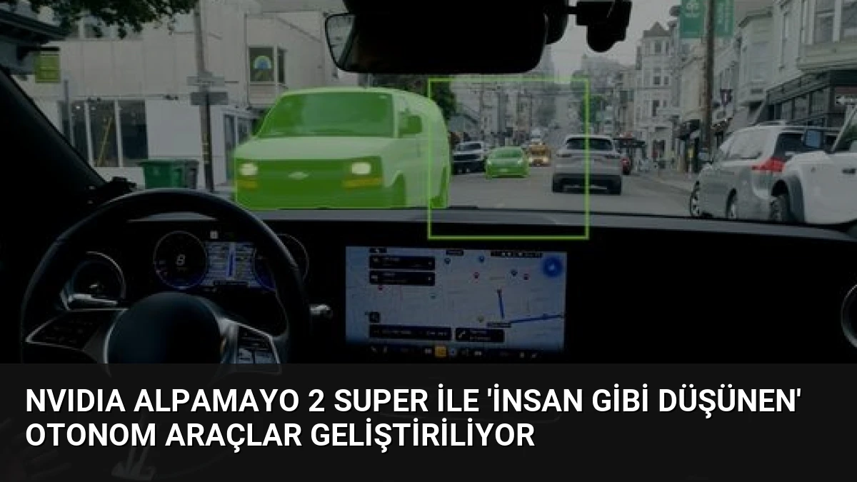 NVIDIA Alpamayo 2 Super ile ‘İnsan Gibi Düşünen’ Otonom Araçlar Geliştiriliyor
