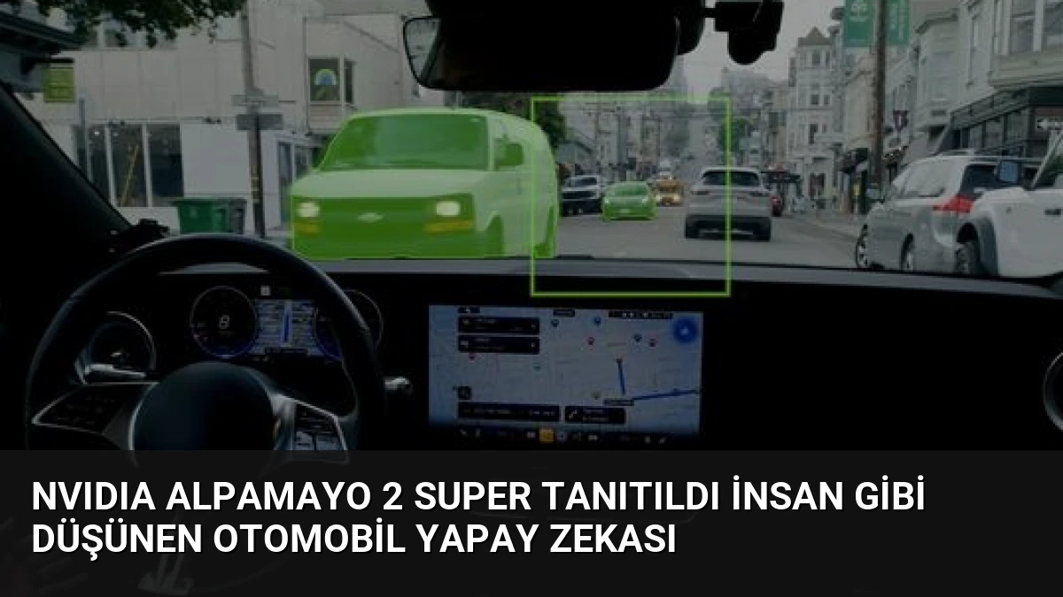 NVIDIA Alpamayo 2 Super Tanıtıldı İnsan Gibi Düşünen Otomobil Yapay Zekası