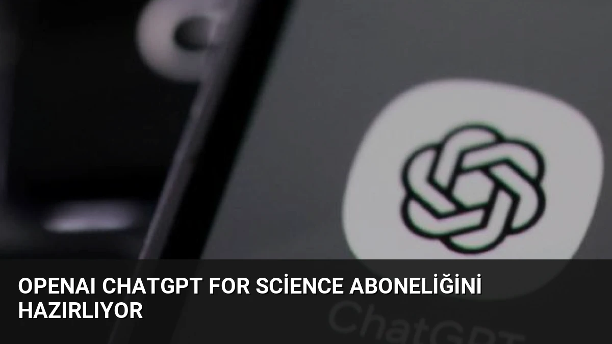 OpenAI ChatGPT for Science Aboneliğini Hazırlıyor