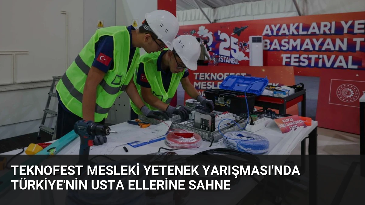 TEKNOFEST Mesleki Yetenek Yarışması’nda Türkiye’nin Usta Ellerine Sahne