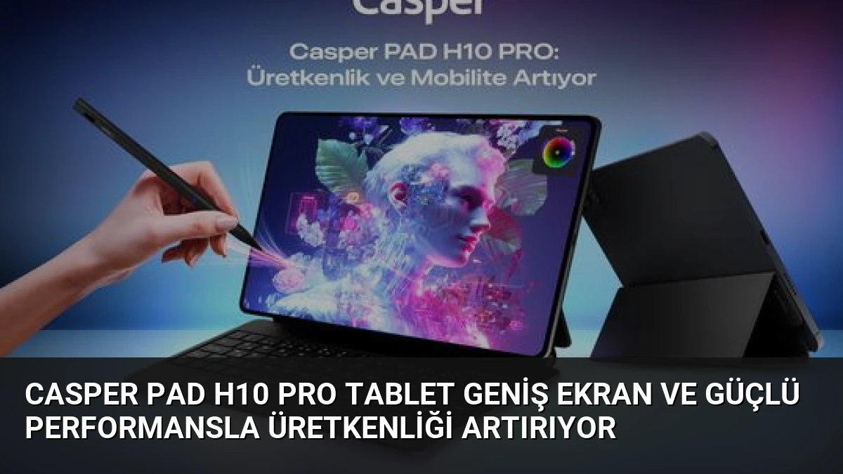 Casper PAD H10 Pro Tablet Geniş Ekran ve Güçlü Performansla Üretkenliği Artırıyor