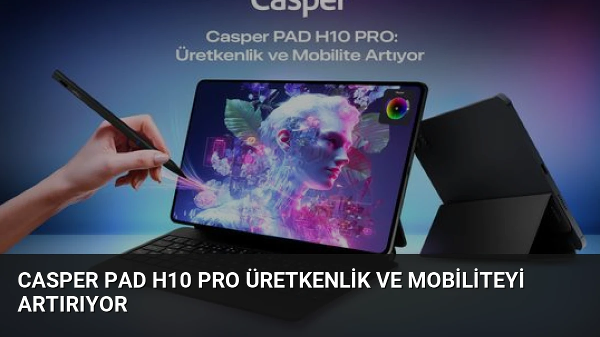 Casper PAD H10 Pro Üretkenlik ve Mobiliteyi Artırıyor