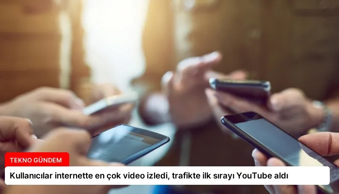 Kullanıcılar internette en çok video izledi, trafikte ilk sırayı YouTube aldı