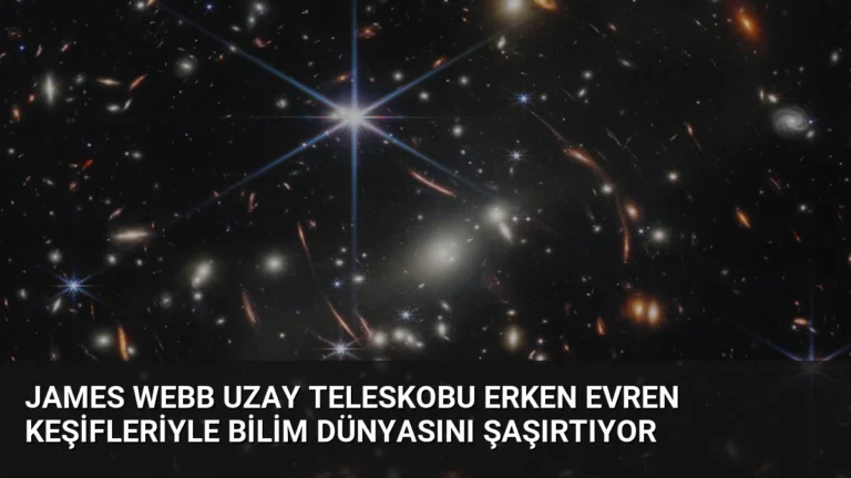 James Webb Uzay Teleskobu Erken Evren Keşifleriyle Bilim Dünyasını Şaşırtıyor