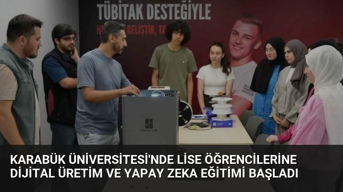 Karabük Üniversitesi’nde Lise Öğrencilerine Dijital Üretim ve Yapay Zeka Eğitimi Başladı