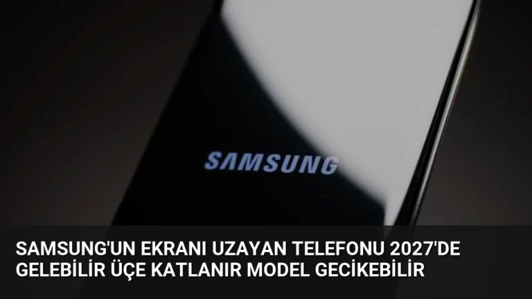 Samsung’un Ekranı Uzayan Telefonu 2027’de Gelebilir Üçe Katlanır Model Gecikebilir