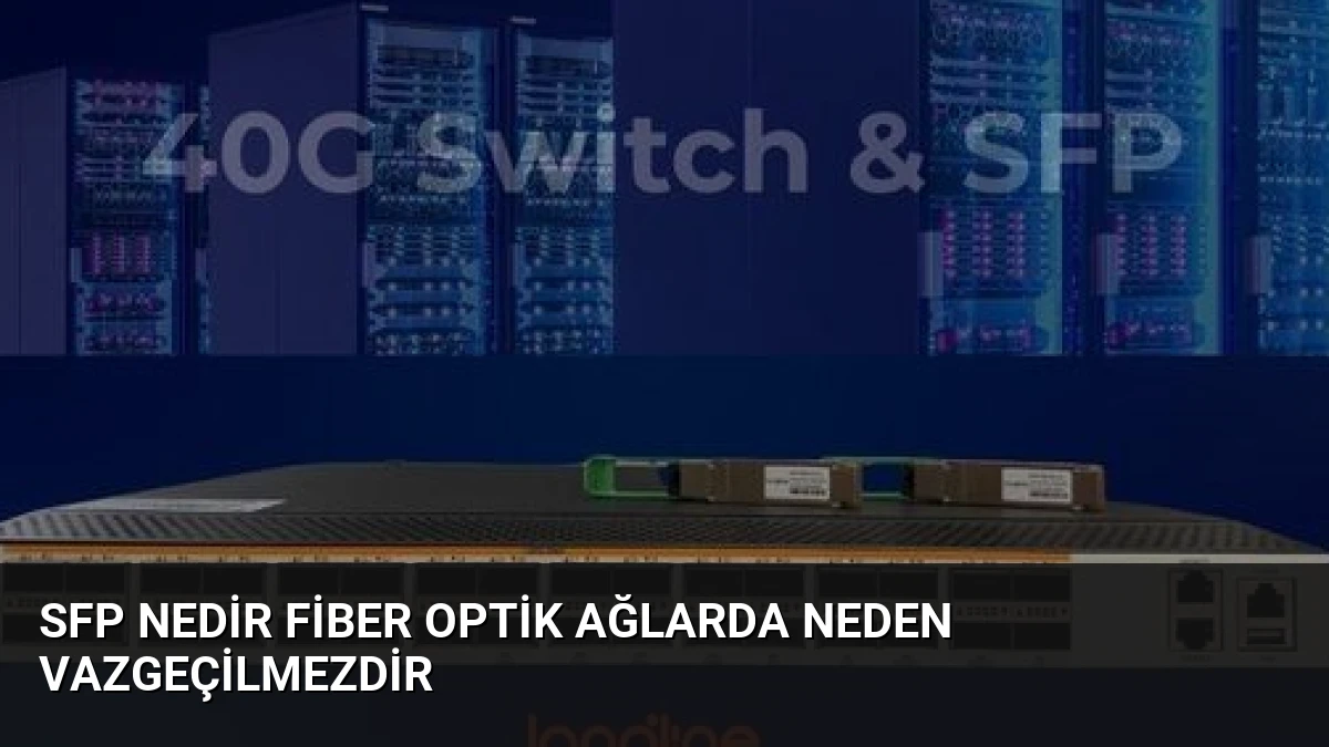 SFP Nedir Fiber Optik Ağlarda Neden Vazgeçilmezdir