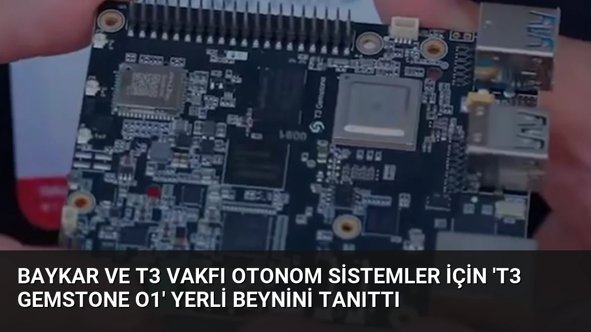Baykar ve T3 Vakfı Otonom Sistemler İçin ‘T3 Gemstone O1’ Yerli Beynini Tanıttı