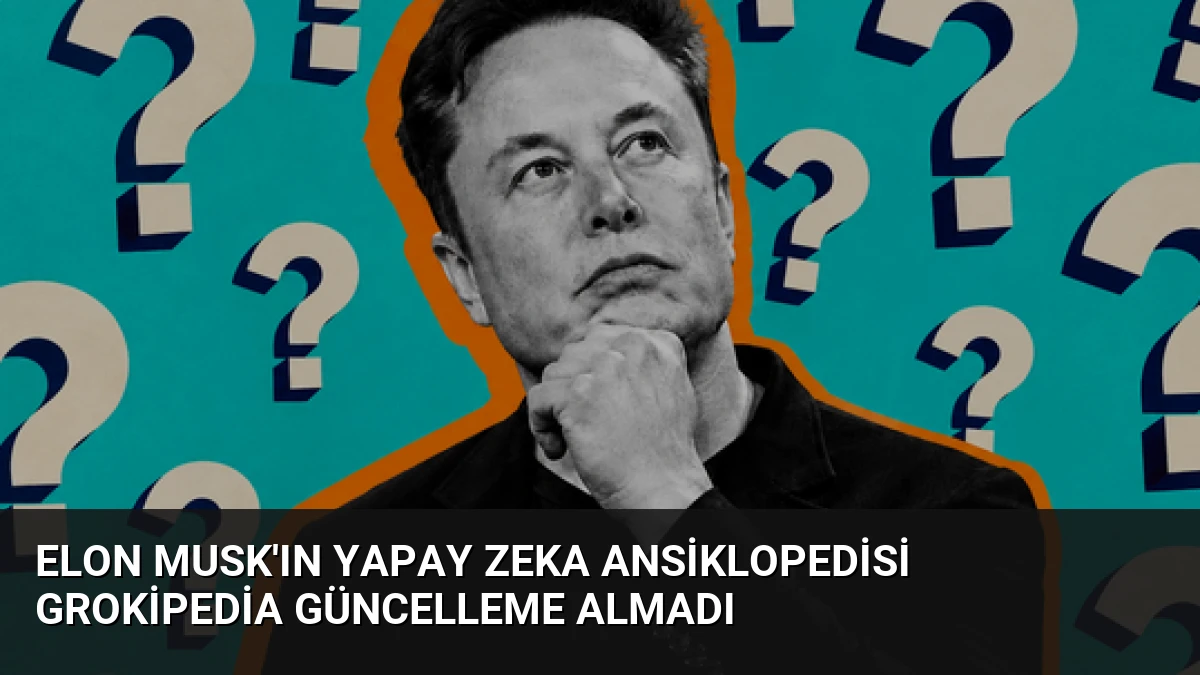 Elon Musk’ın Yapay Zeka Ansiklopedisi Grokipedia Güncelleme Almadı