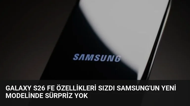 Galaxy S26 FE Özellikleri Sızdı Samsung’un Yeni Modelinde Sürpriz Yok