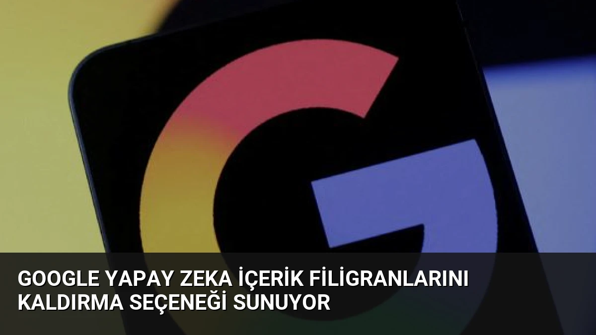 Google Yapay Zeka İçerik Filigranlarını Kaldırma Seçeneği Sunuyor