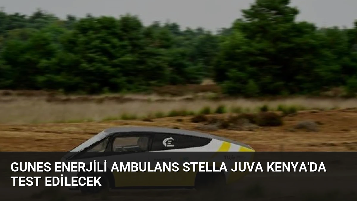 Gunes Enerjili Ambulans Stella Juva Kenya’da Test Edilecek