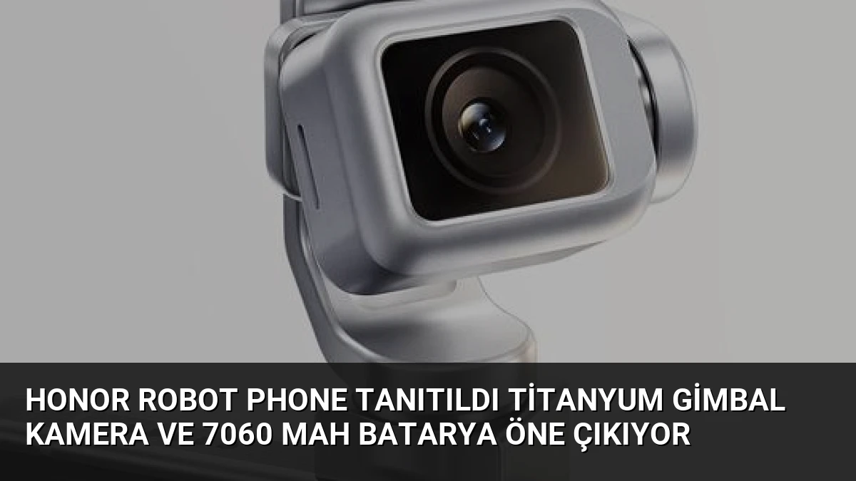 Honor Robot Phone Tanıtıldı Titanyum Gimbal Kamera ve 7060 mAh Batarya Öne Çıkıyor