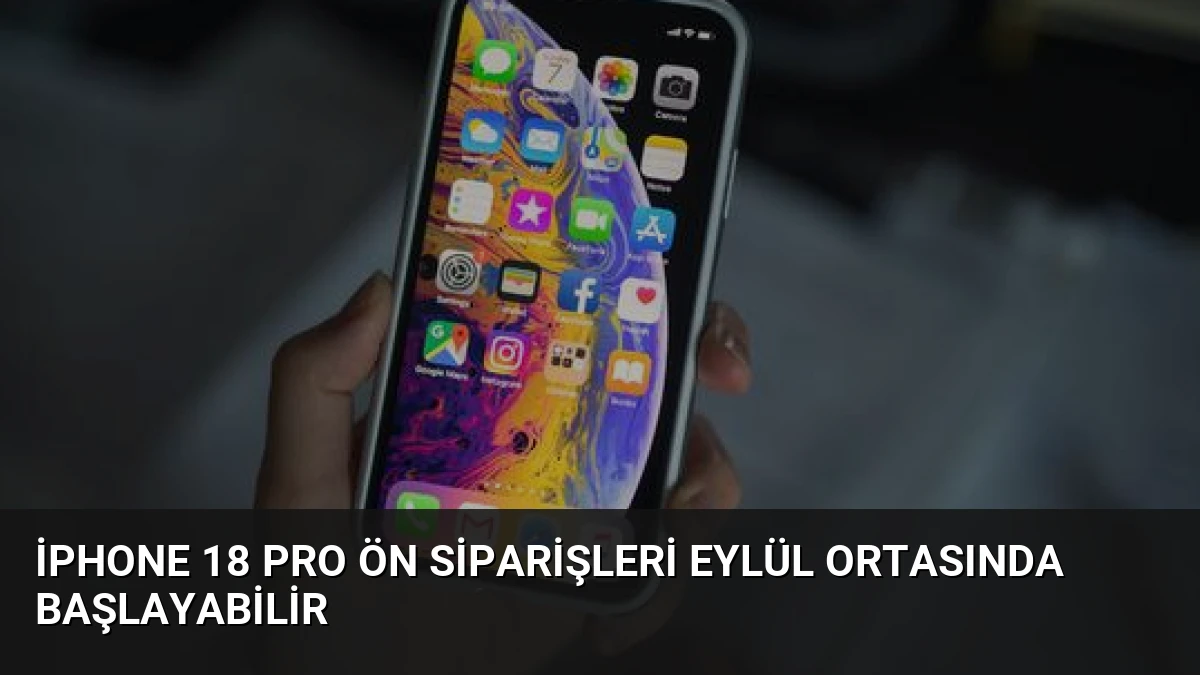 iPhone 18 Pro Ön Siparişleri Eylül Ortasında Başlayabilir