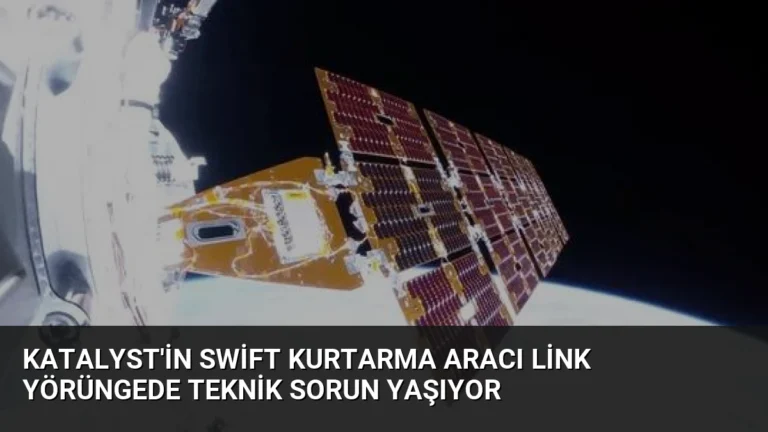 Katalyst’in Swift Kurtarma Aracı Link Yörüngede Teknik Sorun Yaşıyor
