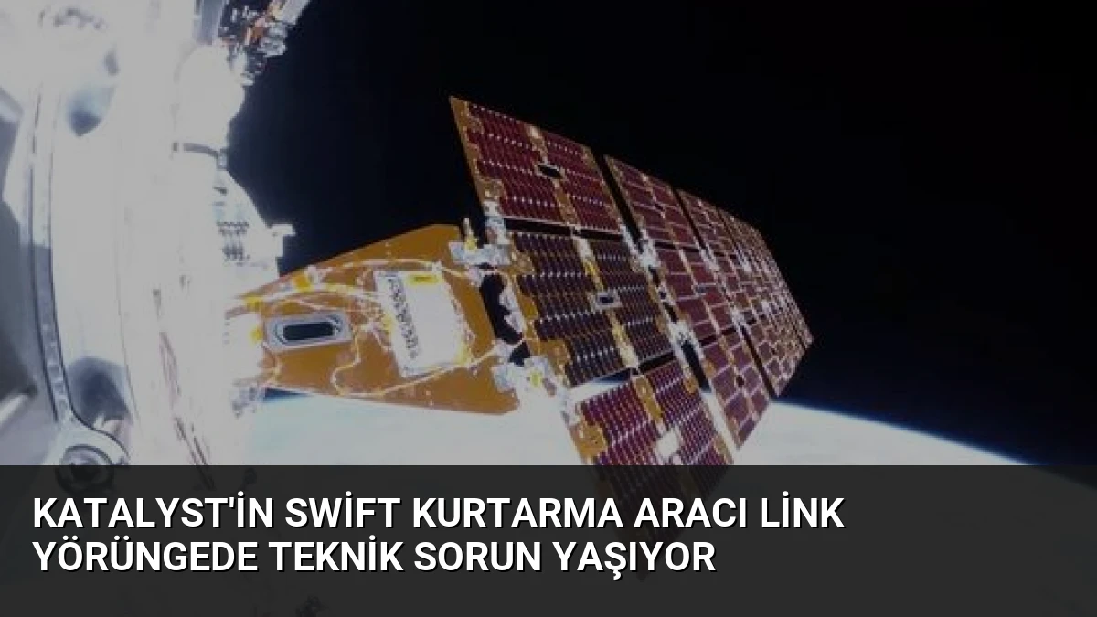 Katalyst’in Swift Kurtarma Aracı Link Yörüngede Teknik Sorun Yaşıyor