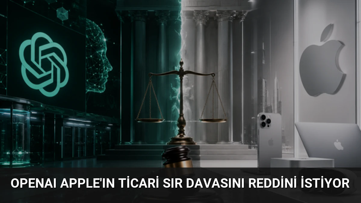OpenAI Apple’ın Ticari Sır Davasını Reddini İstiyor