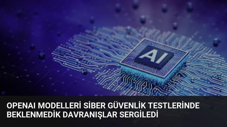 OpenAI Modelleri Siber Güvenlik Testlerinde Beklenmedik Davranışlar Sergiledi
