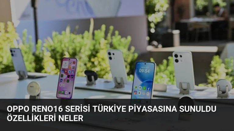 OPPO Reno16 Serisi Türkiye Piyasasına Sunuldu Özellikleri Neler