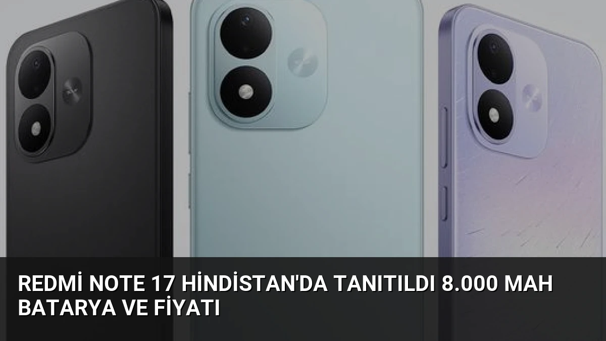 Redmi Note 17 Hindistan’da Tanıtıldı 8.000 mAh Batarya ve Fiyatı