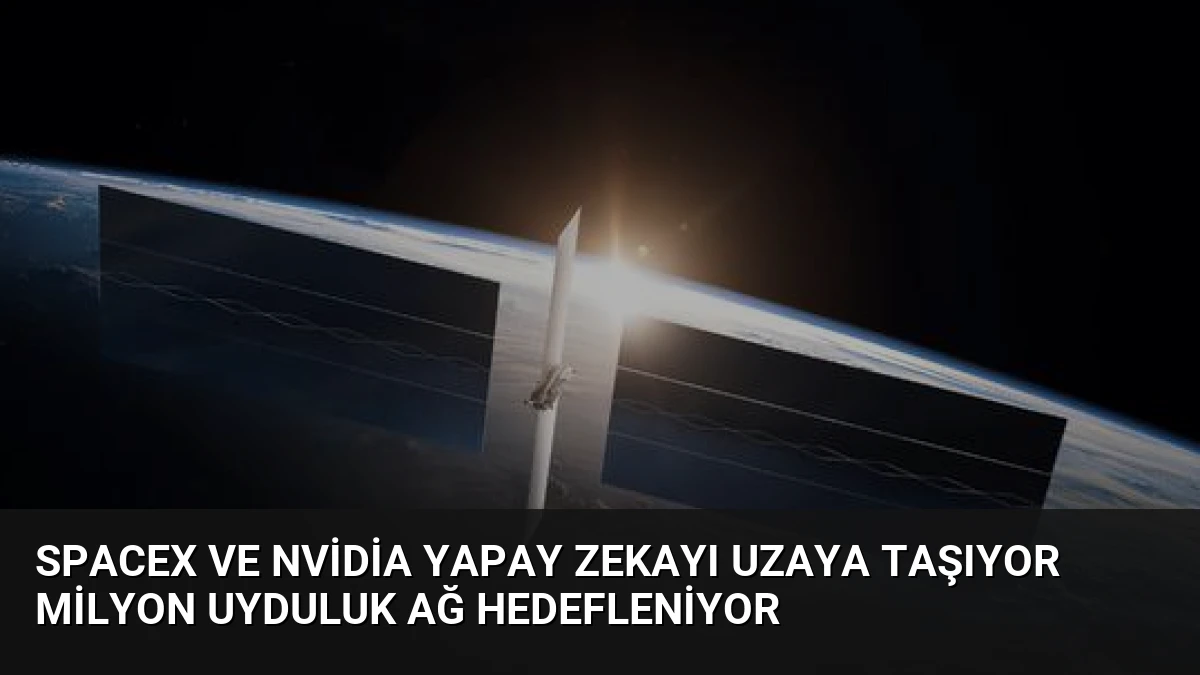SpaceX ve Nvidia Yapay Zekayı Uzaya Taşıyor Milyon Uyduluk Ağ Hedefleniyor