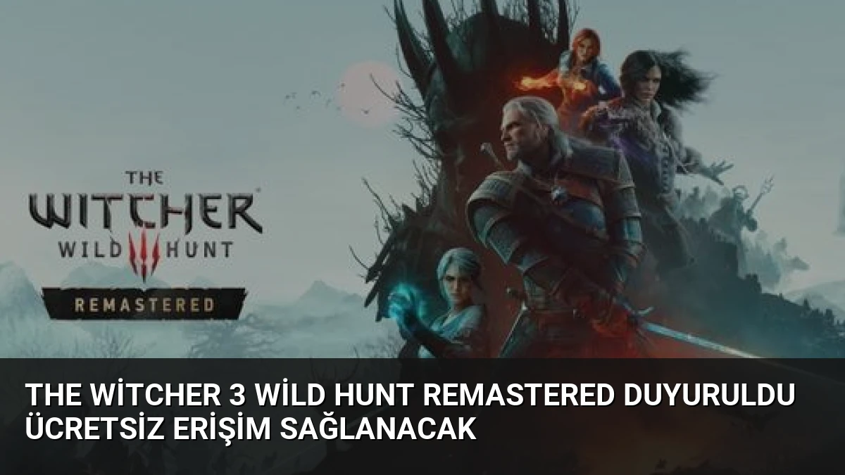 The Witcher 3 Wild Hunt Remastered Duyuruldu Ücretsiz Erişim Sağlanacak