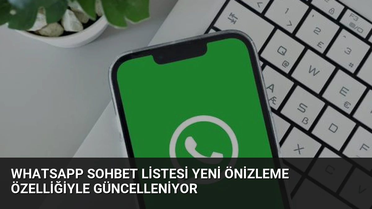 WhatsApp Sohbet Listesi Yeni Önizleme Özelliğiyle Güncelleniyor