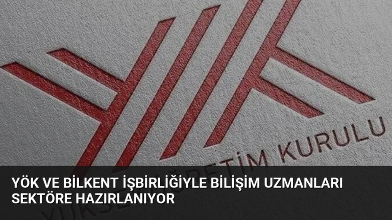 YÖK ve Bilkent İşbirliğiyle Bilişim Uzmanları Sektöre Hazırlanıyor