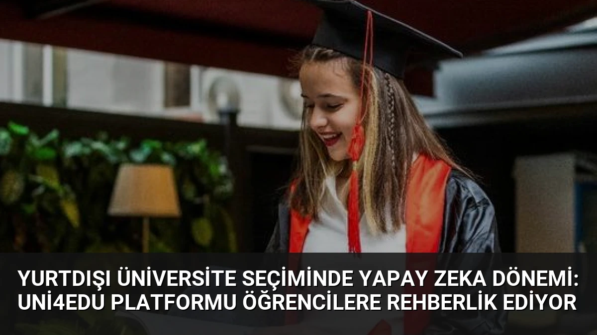 Yurtdışı Üniversite Seçiminde Yapay Zeka Dönemi: Uni4Edu Platformu Öğrencilere Rehberlik Ediyor