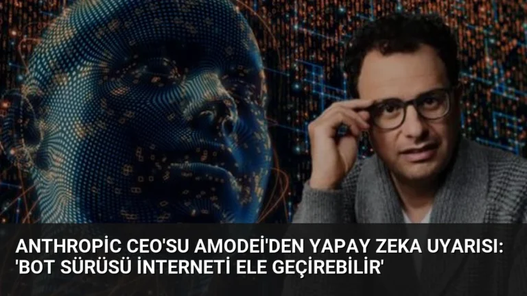 Anthropic CEO’su Amodei’den yapay zeka uyarısı: ‘Bot sürüsü interneti ele geçirebilir’