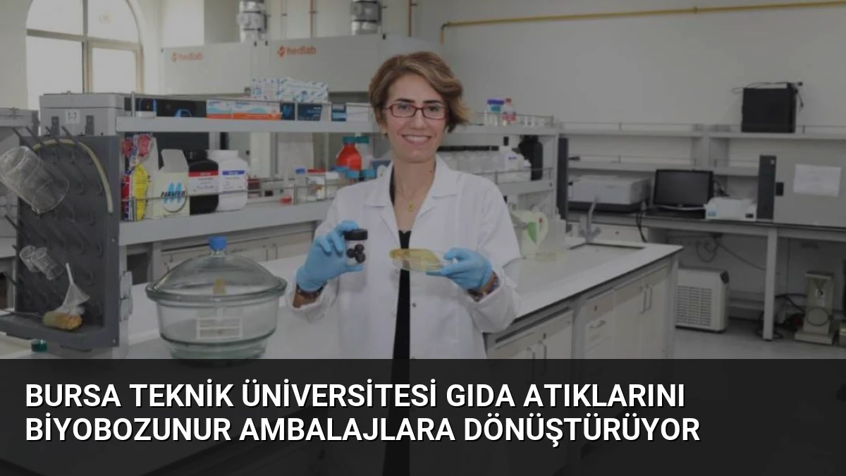 Bursa Teknik Üniversitesi Gıda Atıklarını Biyobozunur Ambalajlara Dönüştürüyor