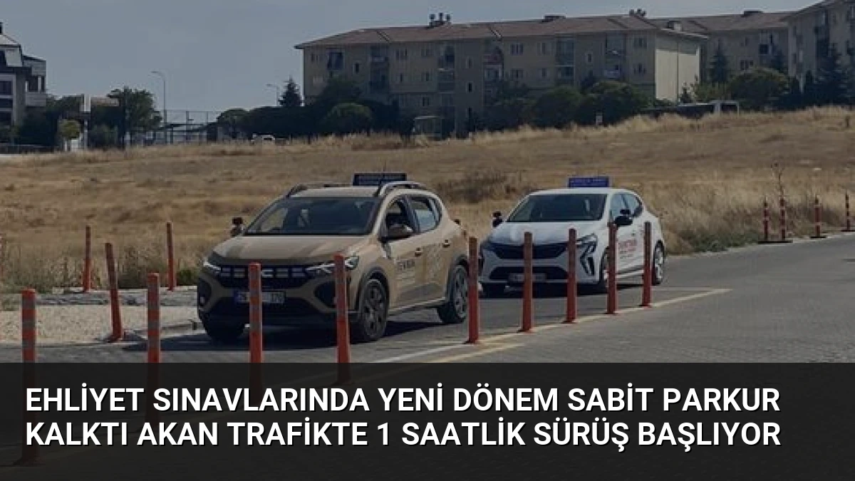 Ehliyet Sınavlarında Yeni Dönem Sabit Parkur Kalktı Akan Trafikte 1 Saatlik Sürüş Başlıyor