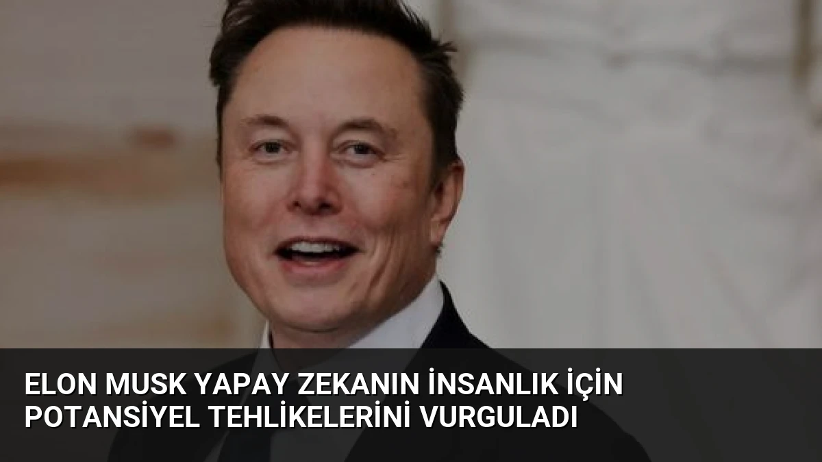 Elon Musk Yapay Zekanın İnsanlık İçin Potansiyel Tehlikelerini Vurguladı